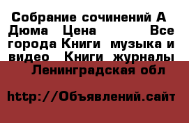 Собрание сочинений А. Дюма › Цена ­ 3 000 - Все города Книги, музыка и видео » Книги, журналы   . Ленинградская обл.